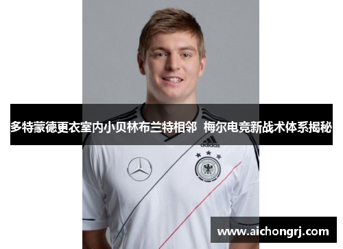 多特蒙德更衣室内小贝林布兰特相邻  梅尔电竞新战术体系揭秘